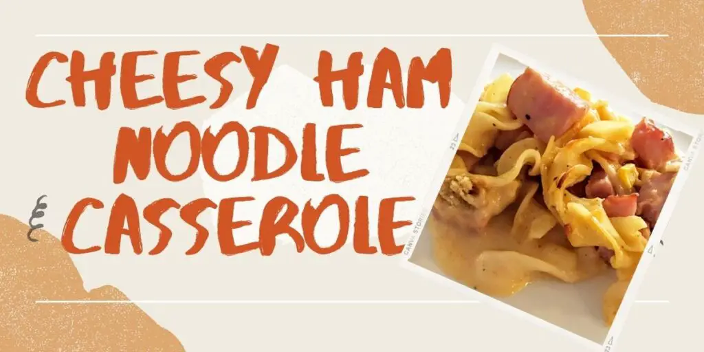 Cheesy Ham Noodle Casserole